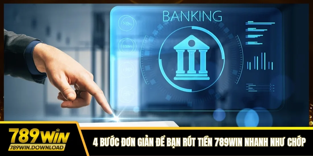4 bước đơn giản để bạn rút tiền 789win nhanh như chớp