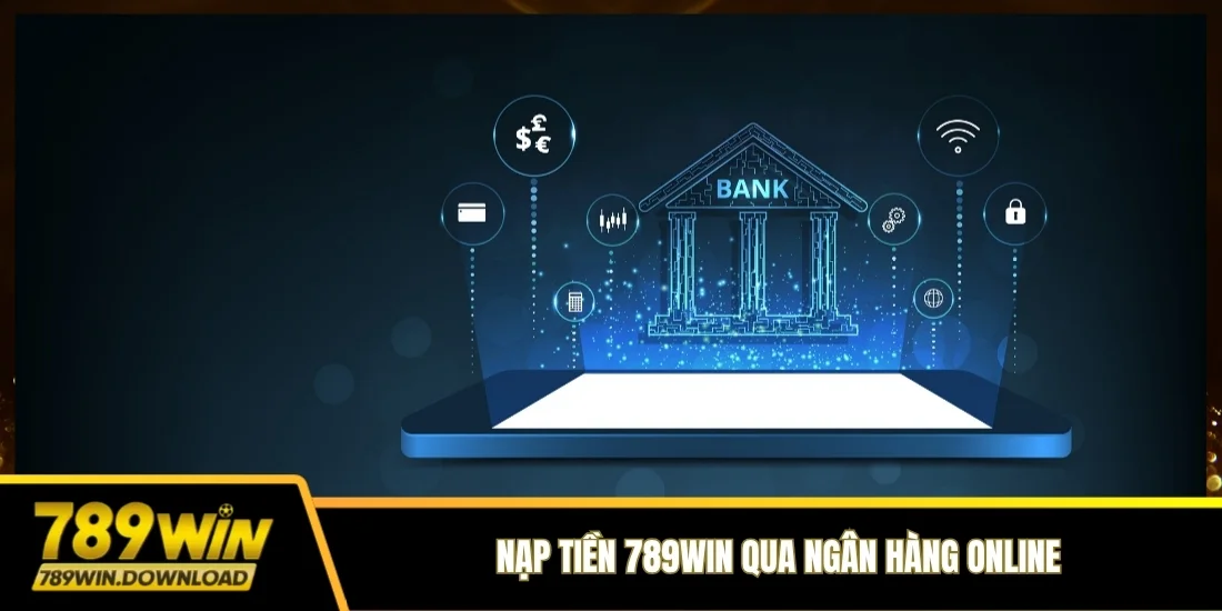 Nạp tiền 789win qua ngân hàng online
