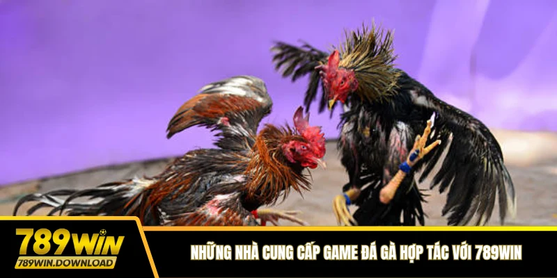 Những nhà cung cấp game đá gà hợp tác với 789win