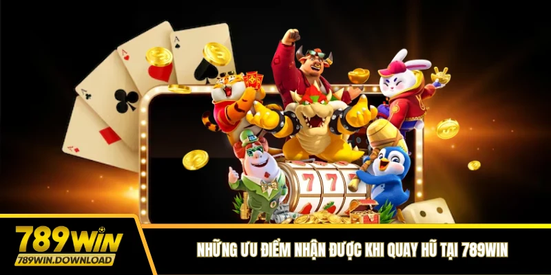 Những ưu điểm nhận được khi quay hũ tại 789win