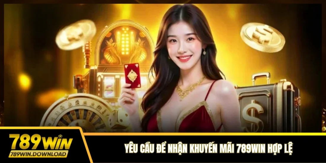 Yêu cầu để nhận khuyến mãi 789win hợp lệ